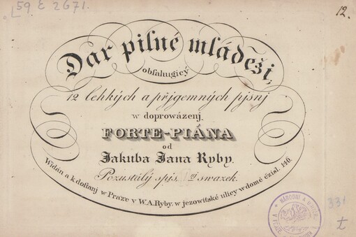 Dar pilné mládeži, obsahugicý 12 lehkých a přjgemných pjsnj w dorpowázenj Forte-Piána: pozustálý spis. [I.] swazek