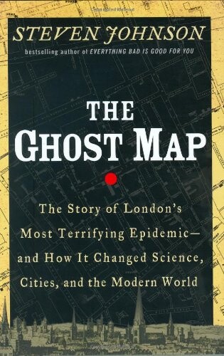Ghost map : the story of London's most terrifying epidemic-- and how it changed science, cities, and the modern world