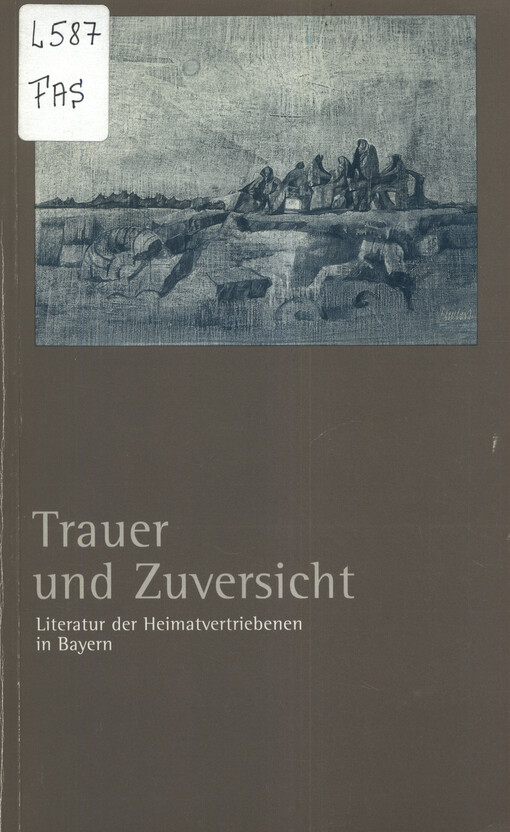 Trauer und Zuversicht : Literatur der Heimatvertriebenen in Bayern : Katalog zur Ausstellung des Bezirks Schwaben in Zusammenarbeit mit der Stadt Augsburg und dem Haus des Deutschen Ostens, München vom 13. Juli bis 15. August 1995 im Augsburger Rathaus