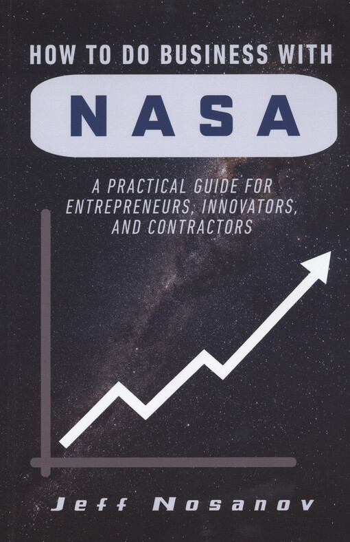 How to do business with NASA : a practical guide for entrepreneurs, innovators, and contractors