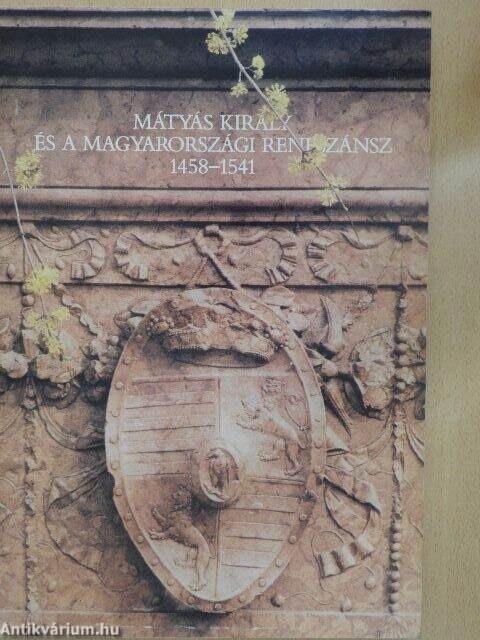 Mátyás király és a magyarországi reneszánsz 1458-1541 /
