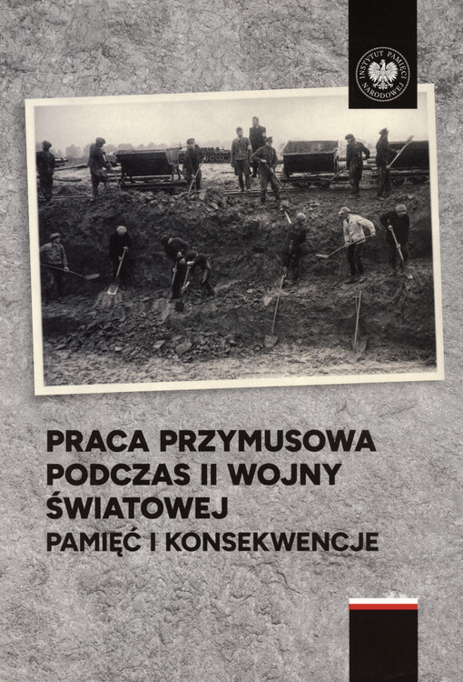 Praca przymusowa podczas II wojny światowej : pamięć i konsekwencje