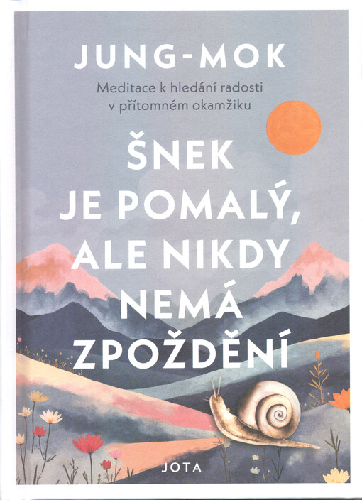 Šnek je pomalý, ale nikdy nemá zpoždění : meditace k hledání radosti v přítomném okamžiku