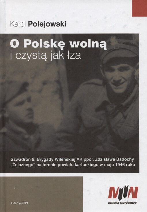 O Polskę wolną i czystą jak łza : szwadron 5. Brygady Wileńskiej AK ppor. Zdzisława Badochy 