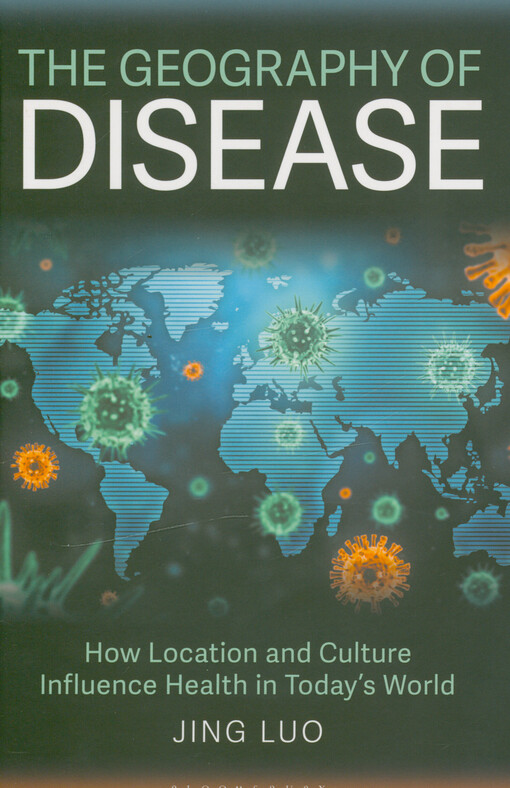 The geography of disease : how location and culture influence health in today's world