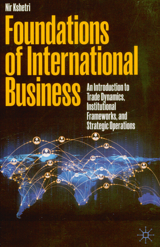 Foundations of international business : an introduction to trade dynamics, institutional frameworks, and strategic operations