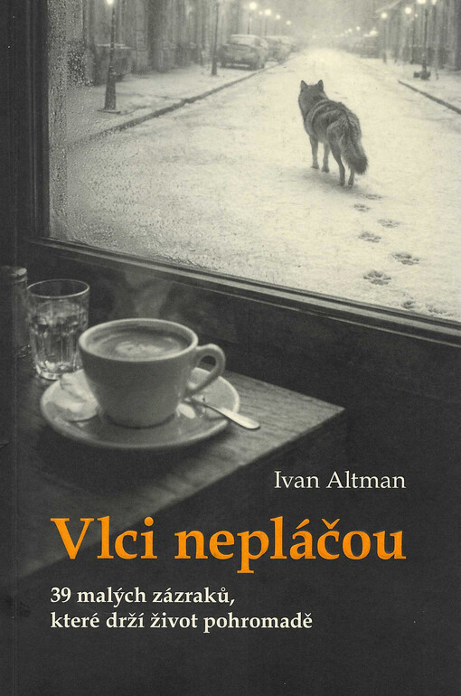 Vlci nepláčou : 39 malých zázraků, které drží život pohromadě