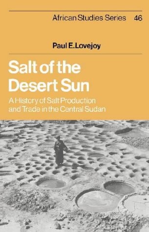 Salt of the Desert Sun: A History of Salt Production and Trade in the Central Sudan (African Studies)