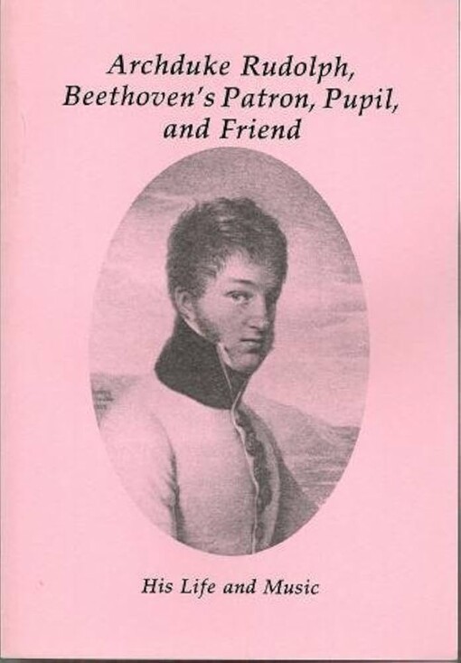 Archduke Rudolph, Beethoven's Patron, Pupil, and Friend :