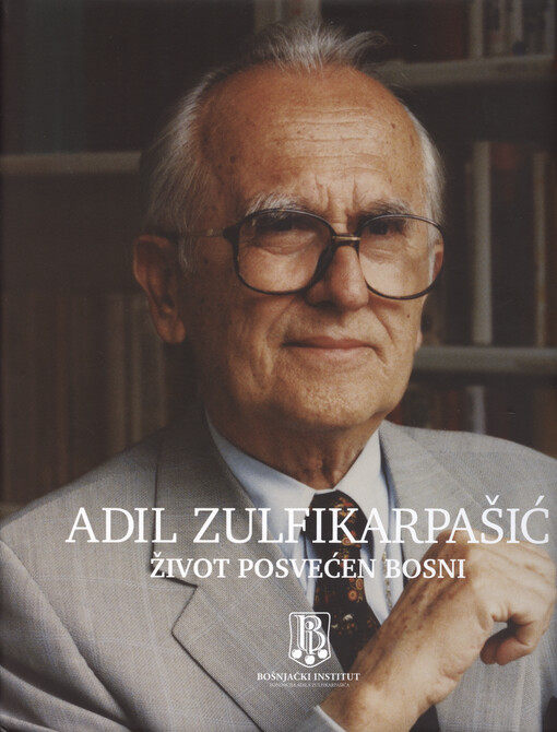 Adil Zulfikarpašić 1921-2008. : život posvećen Bosni = Adil Zulfikarpašić 1921-2008 : a life devoted to Bosnia = Adil Zulfikarpašić 1921-2008 : ein Bosnien gewidmetes Leben