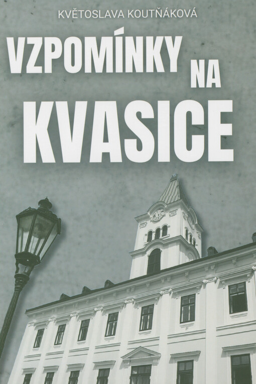 Vzpomínky na Kvasice : dějiště mého dětství a mládí (1903-1919)
