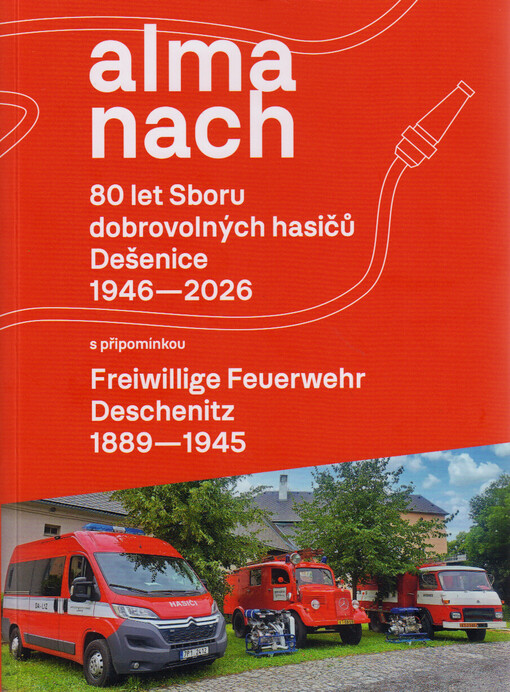 Almanach : 80 let Sboru dobrovolných hasičů Dešenice 1946-2026 : s připomínkou Freiwillige Feuerwehr Deschenitz 1889-1945
