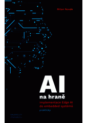 AI na hraně : implementace Edge AI do embedded systémů prakticky  (odkaz v elektronickém katalogu)