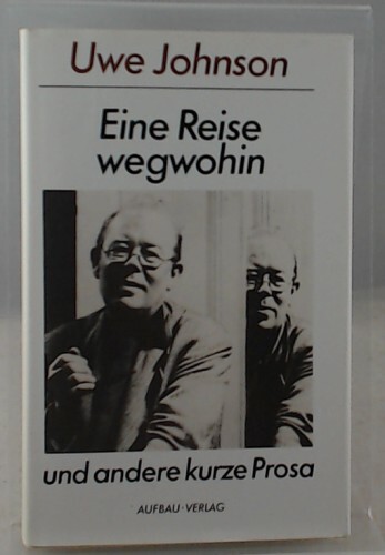 Eine Reise wegwohin und andere kurze Prosa :