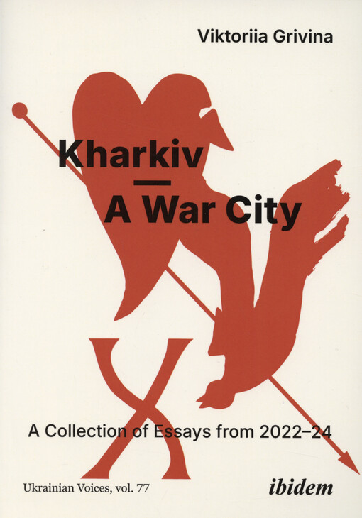 Kharkiv - a war city : a collection of essays from 2022-2024