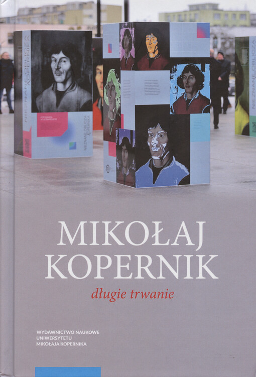 Mikołaj Kopernik : długie trwanie : obecności przeszłe i współczesne