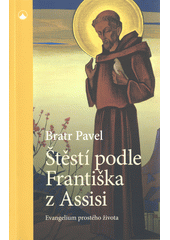 Štěstí podle Františka z Assisi : evangelium prostého života  (odkaz v elektronickém katalogu)