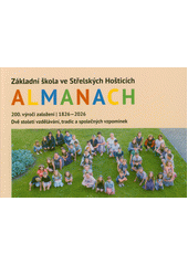 Almanach : Základní škola ve Střelských Hošticích : 200. výročí založení : 1826-2026 : dvě století vzdělávání, tradic a společných vzpomínek (odkaz v elektronickém katalogu)