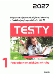 Testy 2027. 1, Průvodce tematickými okruhy : příprava na jednotné přijímací zkoušky z českého jazyka pro žáky 9. tříd ZŠ  (odkaz v elektronickém katalogu)