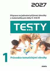 Testy 2027. 1, Průvodce tematickými okruhy : příprava na jednotné přijímací zkoušky z matematiky pro žáky 9. tříd ZŠ  (odkaz v elektronickém katalogu)