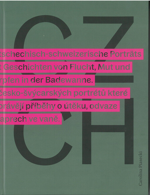 CZ CH : 17 tschechisch-schweizerische Porträts mit Geschichten von Flucht, Mut und Karpfen in der Badewanne = 17 česko-švýcarských portrétů, které vyprávějí příběhy o útěku, odvaze a kaprech ve vaně