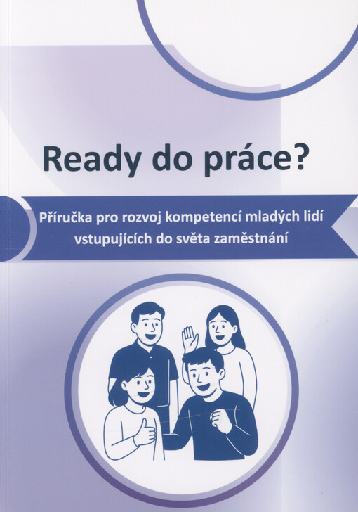 Ready do práce? : příručka pro rozvoj kompetencí mladých lidí vstupujících do světa zaměstnání