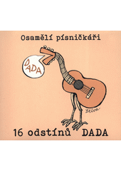 Osamělí písničkáři : 16 odstínů DADA (odkaz v elektronickém katalogu)