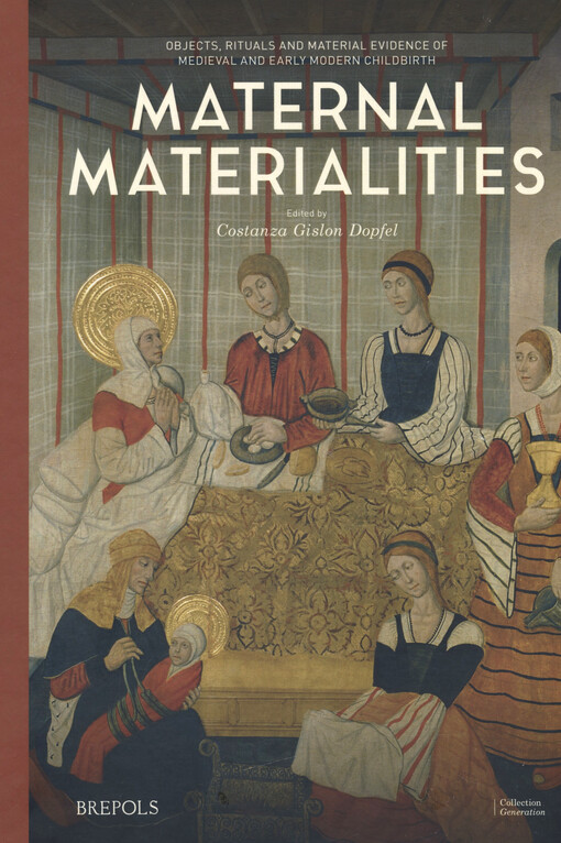 Maternal materialities : objects, rituals and material evidence of medieval and early modern chilbirth
