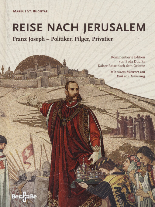 Reise nach Jerusalem : Franz Joseph: Politiker, Pilger, Privatier