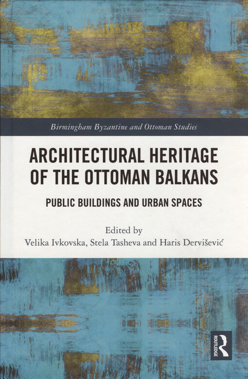 Architectural heritage of the Ottoman Balkans : public buildings and urban spaces