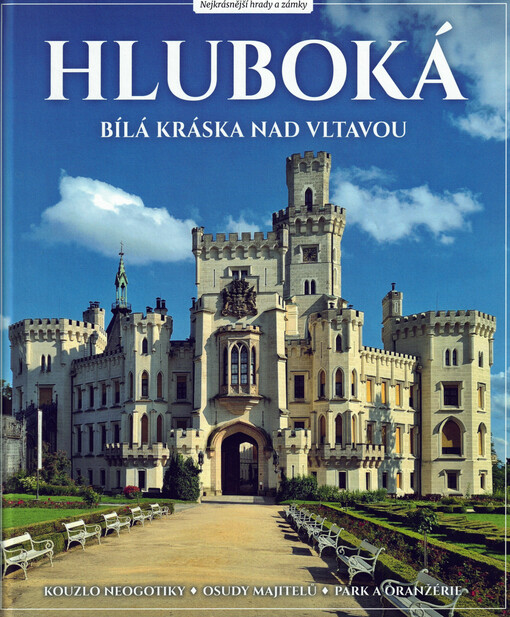 Hluboká : bílá kráska nad Vltavou : kouzlo neogotiky, osudy majitelů, park a oranžerie