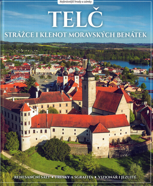 Telč : strážce i klenot moravských Benátek :renesanční sály, fresky a sgrafita, vizionář i jezuité