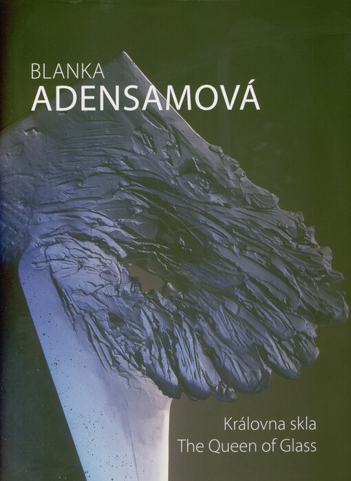 Blanka Adensamová : královna skla = the queen of glass