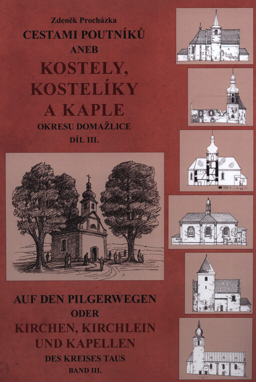 Cestami poutníků, aneb, Kostely, kostelíky a kaple okresu Domažlice =Auf den Pilgerwegen, oder, Kirchen, Kirchlein und Kapellen des Kreises Taus