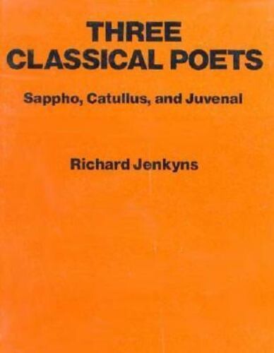 Three Classical Poets :Sappho, Catullus, and Juvenal