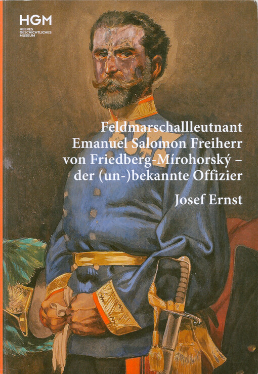 Feldmarschallleutnant Emanuel Salomon Freiherr von Friedberg-Mírohorský - der (un-)bekannte Offizier