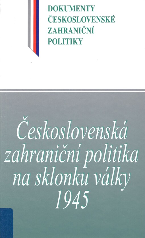 Československá zahraniční politika na sklonku války 1945: (1. leden - 16. květen 1945)