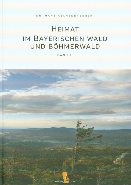 Heimat im Bayerischen Wald und Böhmerwald. Band 1