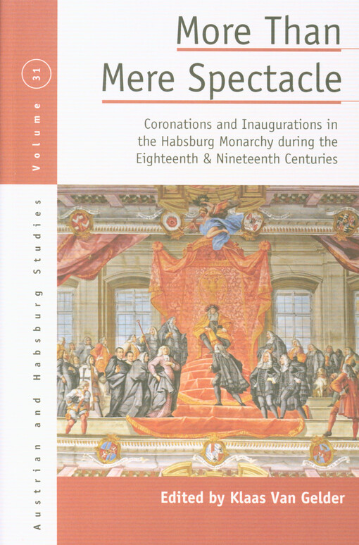 More than mere spectacle : coronations and inaugurations in the Habsburg monarchy during the eighteenth and nineteenth centuries