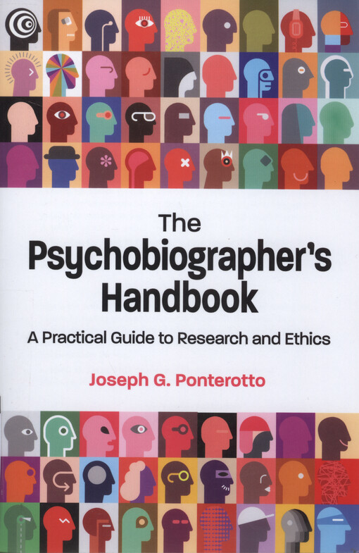 The psychobiographer's handbook : a practical guide to research and ethics