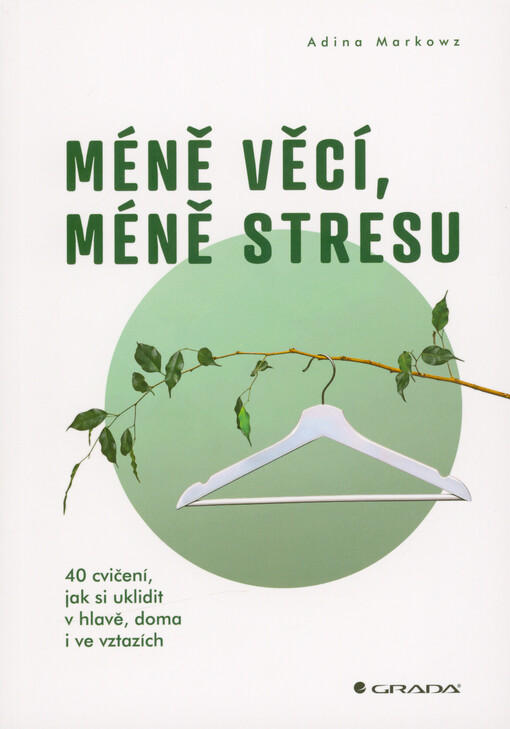 Méně věcí, méně stresu : 40 cvičení, jak si uklidit v hlavě, doma i ve vztazích