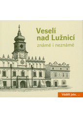 Veselí nad Lužnicí známé i neznámé : 134 zajímavostí, míst a příběhů (odkaz v elektronickém katalogu)