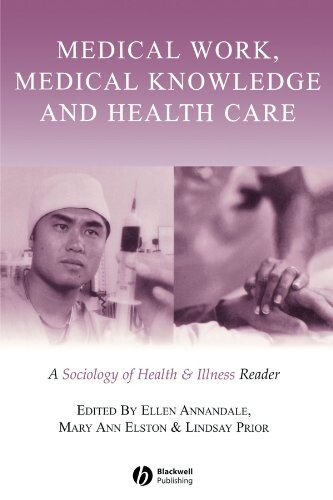 Medical Work, Medical Knowledge and Health Care: A Sociology of Health & Illness Reader (Sociology of Health and Illness Monographs)