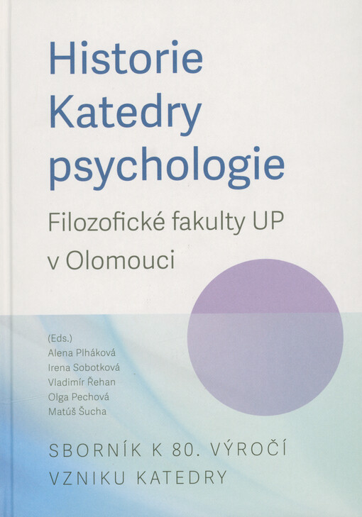 Historie katedry psychologie Filozofické fakulty UP v Olomouci : sborník k 80. výročí vzniku katedry