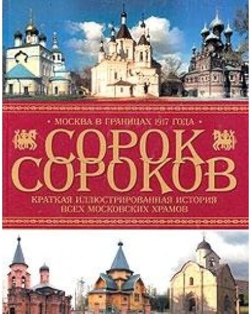 Sorok sorokov :kratkaja illjustrirovannaja istorija vsech moskovskich chramov.T. 1,Kreml' i monastyri