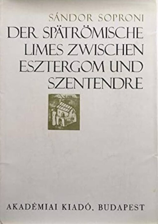 Der spätrömische Limes zwischen Esztergom und Szentendre :Das Verteidigungssystem der Provinz Valeria im 4. Jahrhundert