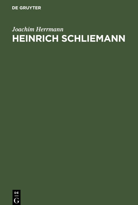 Heinrich Schliemann :Wegbereiter einer neuen Wissenschaft : mit Auszügen aus Autobiographie und Briefwechsel sowie Testament und Lobreden