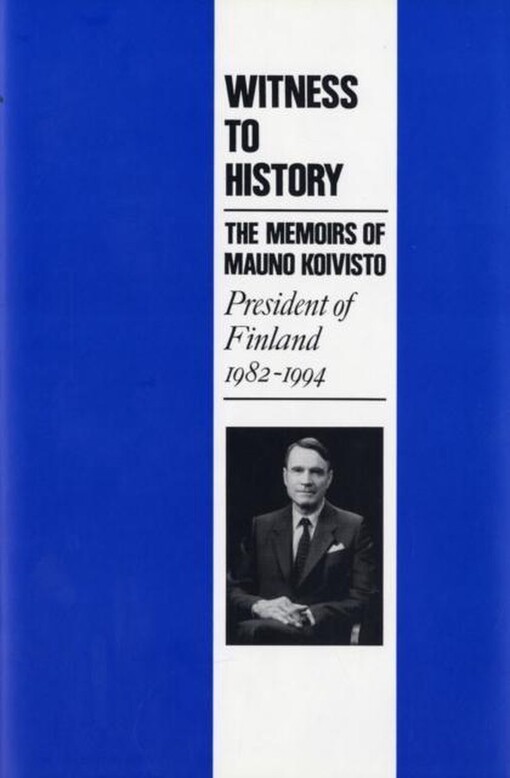 Witness to history :the memoirs of Mauno Koivisto, president of Finland 1982-1994