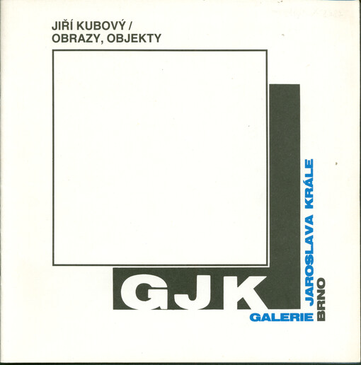 Jiří Kubový : obrazy, objekty : Galerie Jaroslava Krále Brno