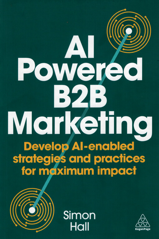 AI-powered B2B marketing : develop AI-enabled strategies and practices for maximum impact